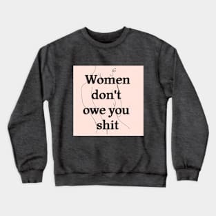 Women Don't Owe You Shit Crewneck Sweatshirt